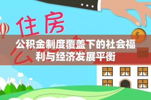 酉阳公积金制度覆盖下的社会福利与经济发展平衡