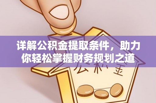 酉阳详解公积金提取条件，助力你轻松掌握财务规划之道