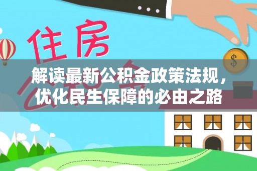 酉阳解读最新公积金政策法规，优化民生保障的必由之路