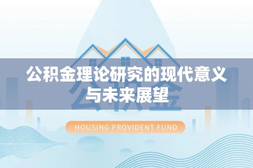 酉阳公积金理论研究的现代意义与未来展望