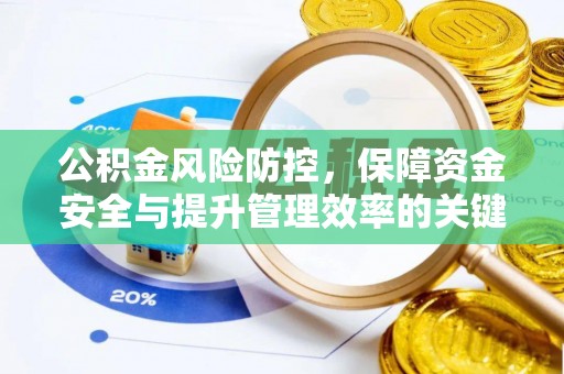 酉阳公积金风险防控，保障资金安全与提升管理效率的关键策略