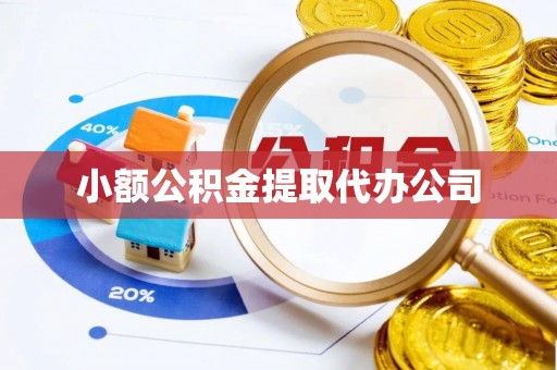 酉阳小额公积金提取代办公司