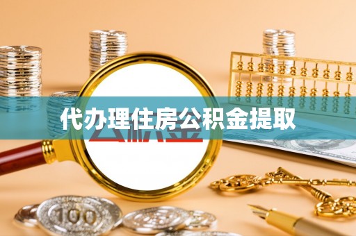酉阳代办理住房公积金提取