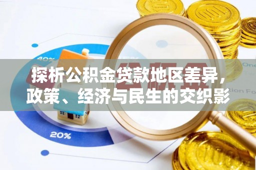 酉阳探析公积金贷款地区差异，政策、经济与民生的交织影响