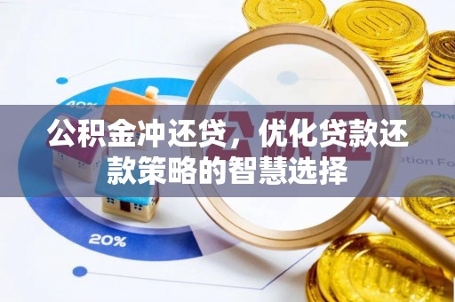 酉阳公积金冲还贷，优化贷款还款策略的智慧选择