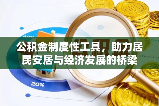 酉阳公积金制度性工具，助力居民安居与经济发展的桥梁