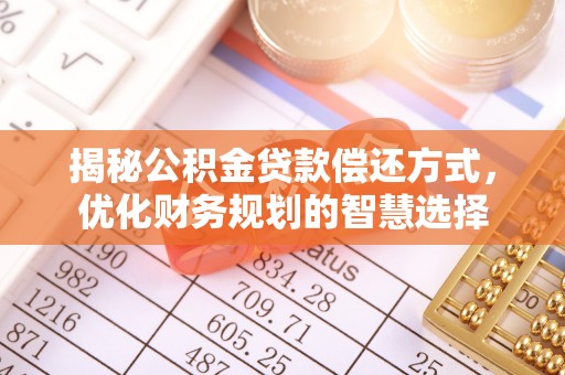 酉阳揭秘公积金贷款偿还方式，优化财务规划的智慧选择
