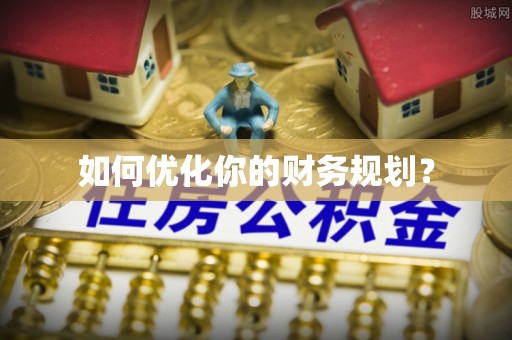 酉阳如何优化你的财务规划？
