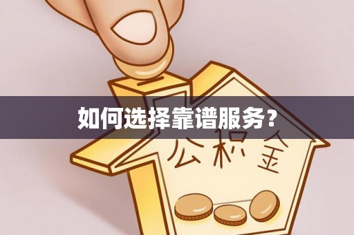 酉阳如何选择靠谱服务？
