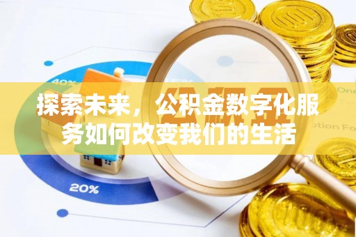 酉阳探索未来，公积金数字化服务如何改变我们的生活