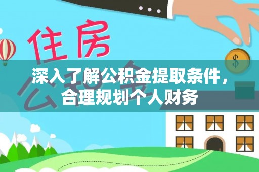 酉阳深入了解公积金提取条件，合理规划个人财务