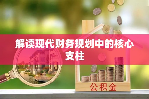 酉阳解读现代财务规划中的核心支柱