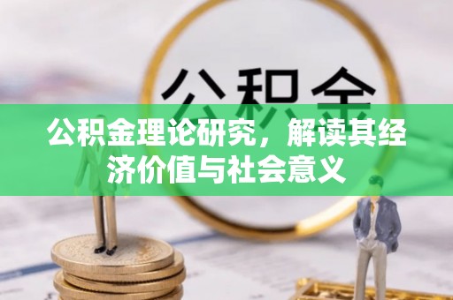 酉阳公积金理论研究，解读其经济价值与社会意义