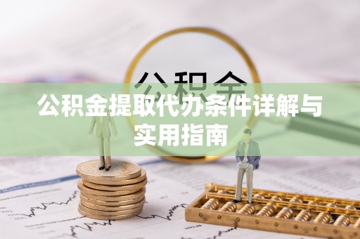 酉阳公积金提取代办条件详解与实用指南