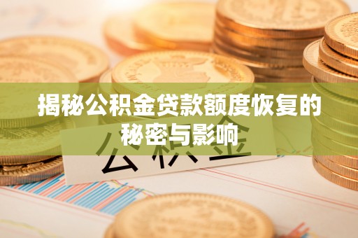 酉阳揭秘公积金贷款额度恢复的秘密与影响