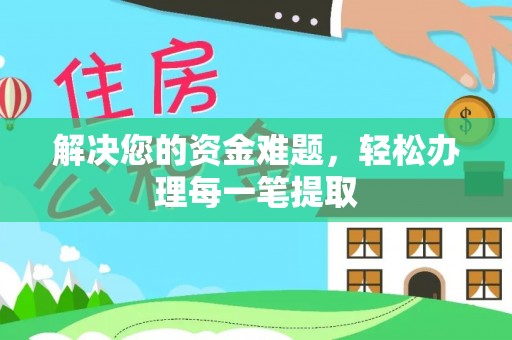 酉阳解决您的资金难题，轻松办理每一笔提取