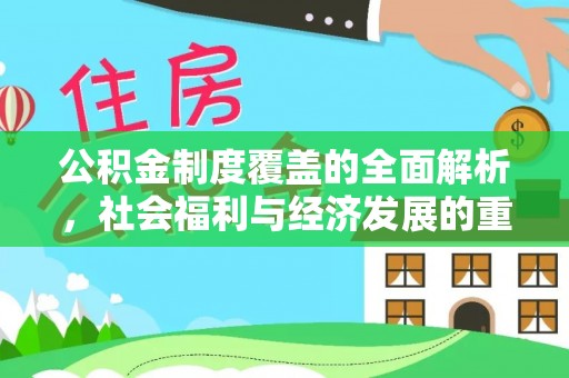 酉阳公积金制度覆盖的全面解析，社会福利与经济发展的重要纽带
