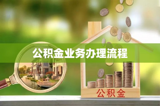 酉阳公积金业务办理流程