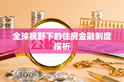 酉阳全球视野下的住房金融制度探析
