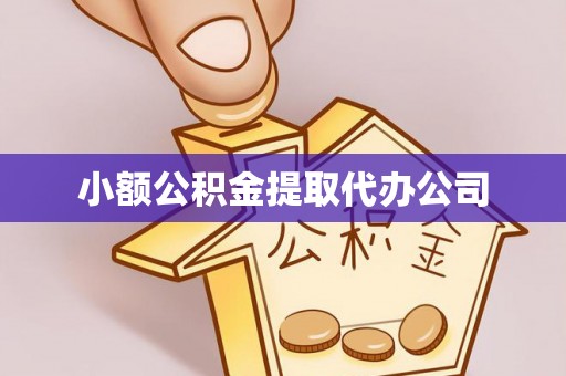 酉阳小额公积金提取代办公司