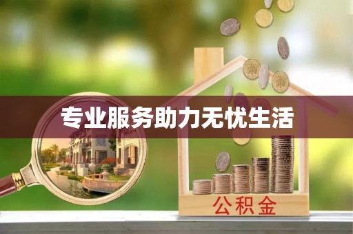 酉阳专业服务助力无忧生活