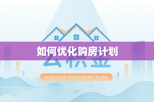 酉阳如何优化购房计划