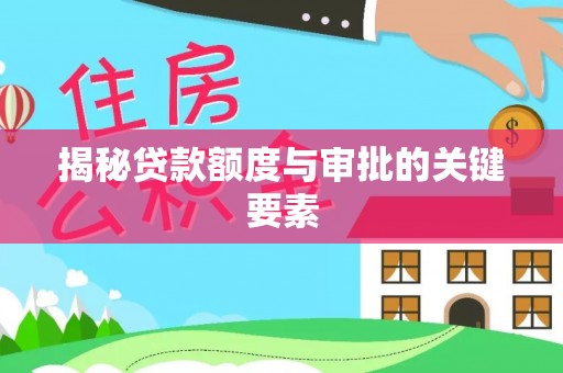 酉阳揭秘贷款额度与审批的关键要素