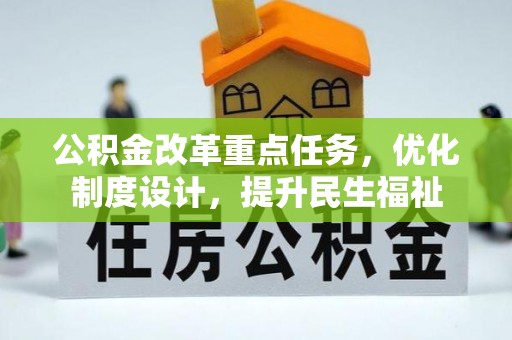 酉阳公积金改革重点任务，优化制度设计，提升民生福祉