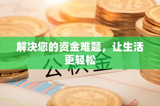 酉阳解决您的资金难题，让生活更轻松