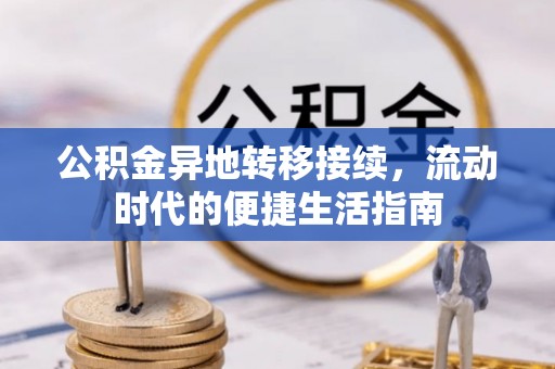 酉阳公积金异地转移接续，流动时代的便捷生活指南