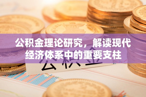 酉阳公积金理论研究，解读现代经济体系中的重要支柱
