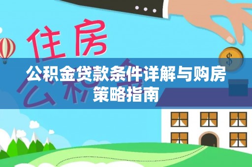 酉阳公积金贷款条件详解与购房策略指南