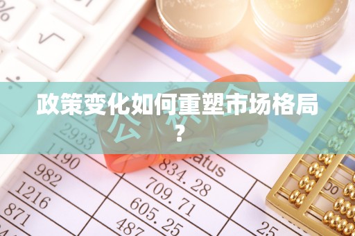 酉阳政策变化如何重塑市场格局？