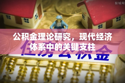 酉阳公积金理论研究，现代经济体系中的关键支柱