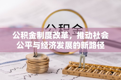 酉阳公积金制度改革，推动社会公平与经济发展的新路径