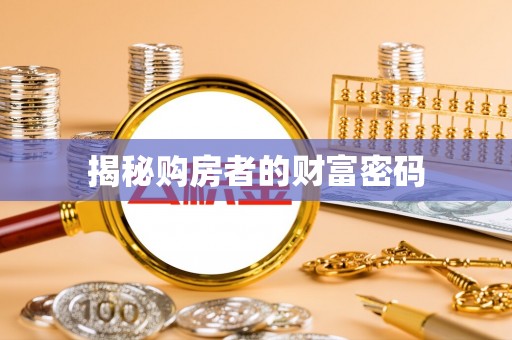 酉阳揭秘购房者的财富密码