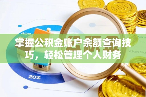 酉阳掌握公积金账户余额查询技巧，轻松管理个人财务