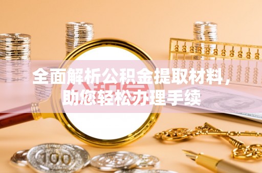 酉阳全面解析公积金提取材料，助您轻松办理手续