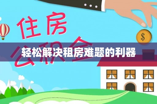 酉阳轻松解决租房难题的利器