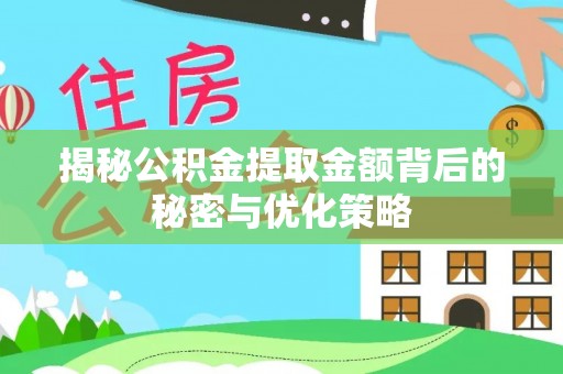 酉阳揭秘公积金提取金额背后的秘密与优化策略