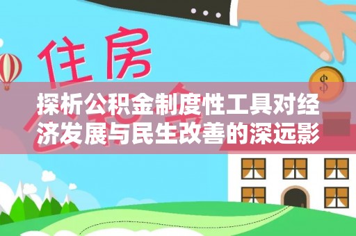 酉阳探析公积金制度性工具对经济发展与民生改善的深远影响