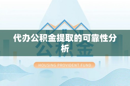 酉阳代办公积金提取的可靠性分析