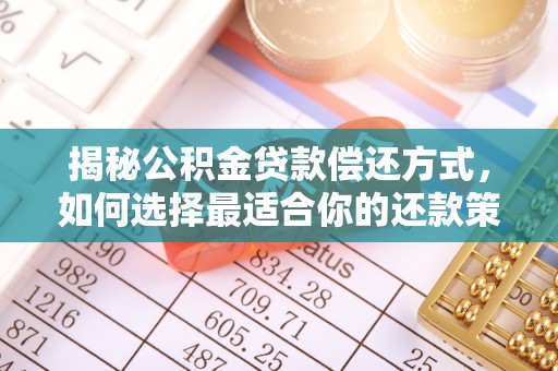 酉阳揭秘公积金贷款偿还方式，如何选择最适合你的还款策略