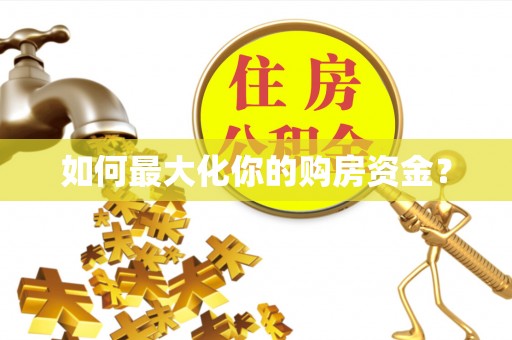 酉阳如何最大化你的购房资金？