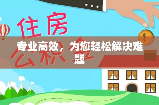 酉阳专业高效，为您轻松解决难题