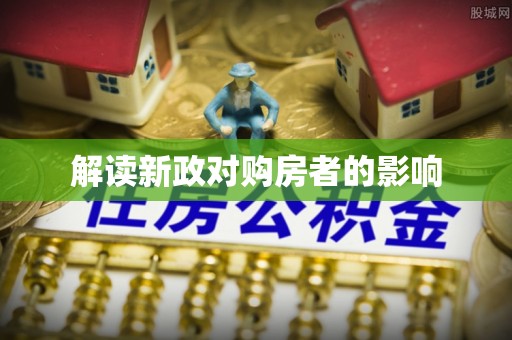 酉阳解读新政对购房者的影响