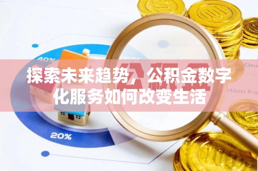 酉阳探索未来趋势，公积金数字化服务如何改变生活