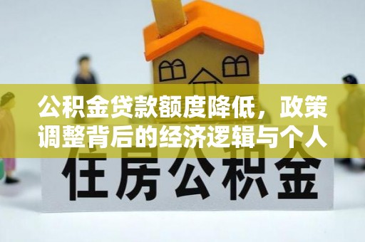 酉阳公积金贷款额度降低，政策调整背后的经济逻辑与个人应对策略