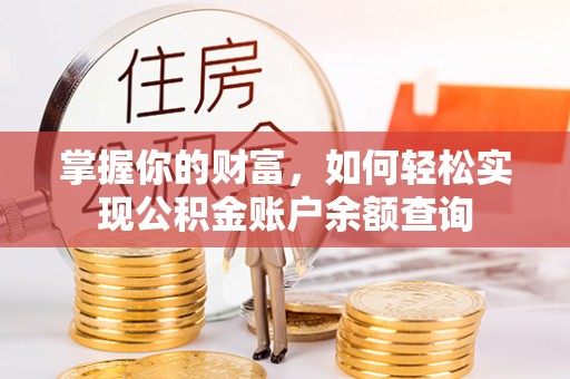 酉阳掌握你的财富，如何轻松实现公积金账户余额查询