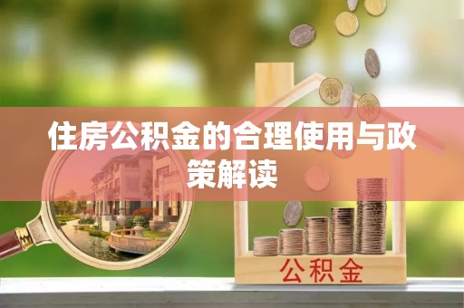 酉阳住房公积金的合理使用与政策解读